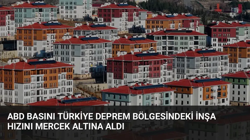 ABD Basını Türkiye Deprem Bölgesindeki İnşa Hızını Mercek Altına Aldı