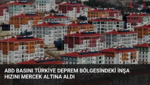 ABD Basını Türkiye Deprem Bölgesindeki İnşa Hızını Mercek Altına Aldı