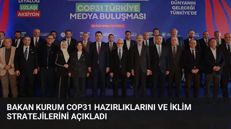 Bakan Kurum COP31 Hazırlıklarını ve İklim Stratejilerini Açıkladı
