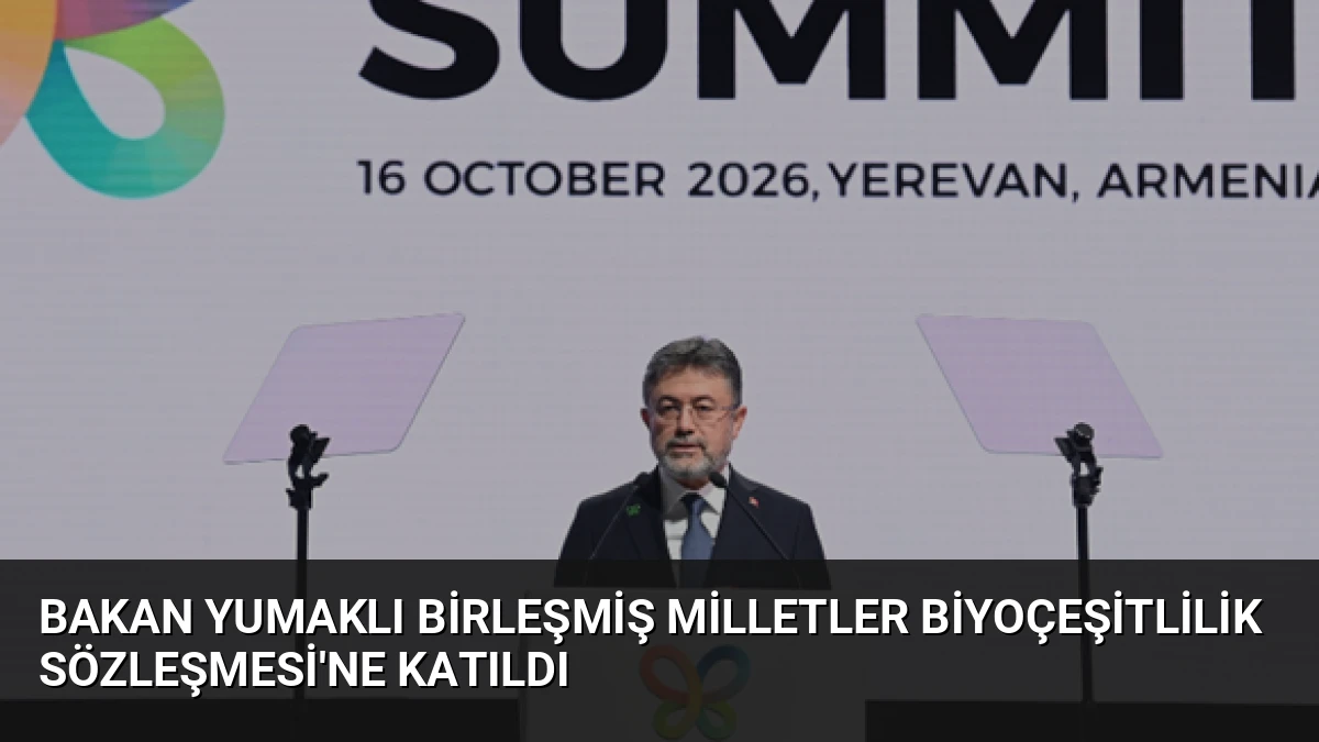 Bakan Yumaklı Birleşmiş Milletler Biyoçeşitlilik Sözleşmesi’ne Katıldı