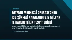 Batman Merkezli Operasyonda 102 Şüpheli Yakalandı 8.5 Milyar TL Hareketlilik Tespit Edildi