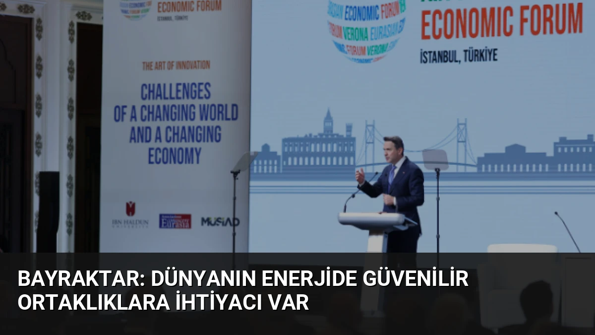 Bayraktar: Dünyanın Enerjide Güvenilir Ortaklıklara İhtiyacı Var