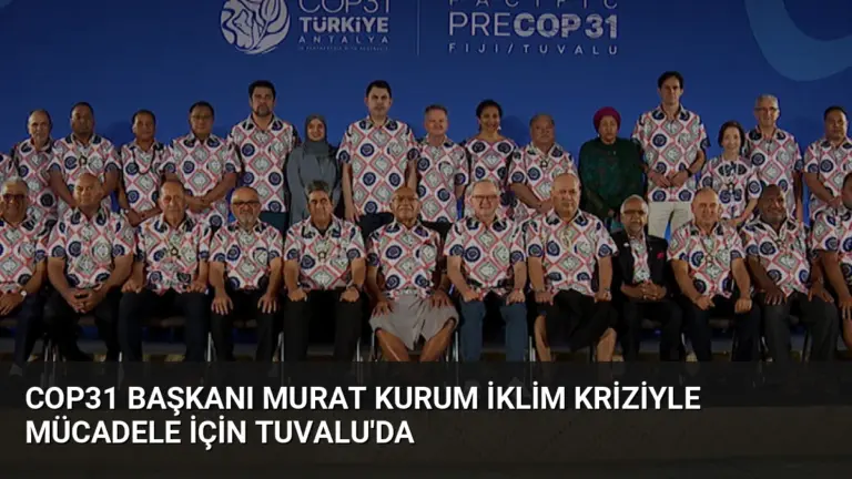 COP31 Başkanı Murat Kurum İklim Kriziyle Mücadele İçin Tuvalu’da