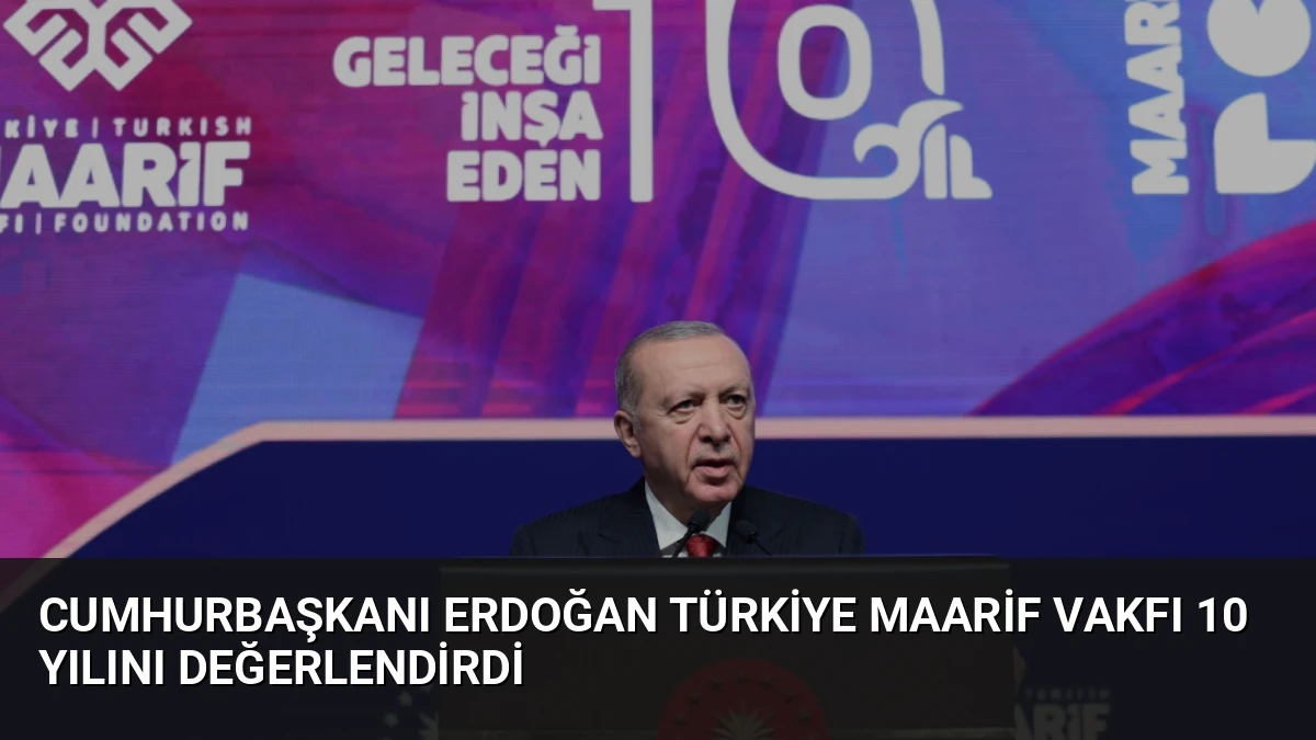 Cumhurbaşkanı Erdoğan Türkiye Maarif Vakfı 10 yılını değerlendirdi