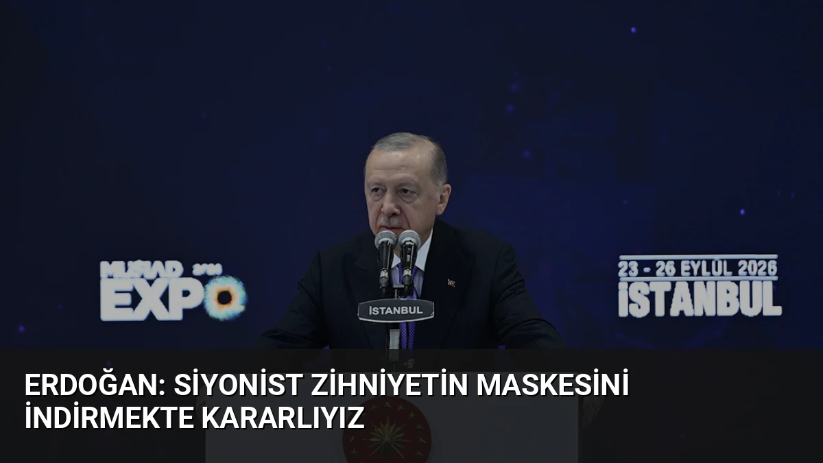 Erdoğan: Siyonist Zihniyetin Maskesini İndirmekte Kararlıyız