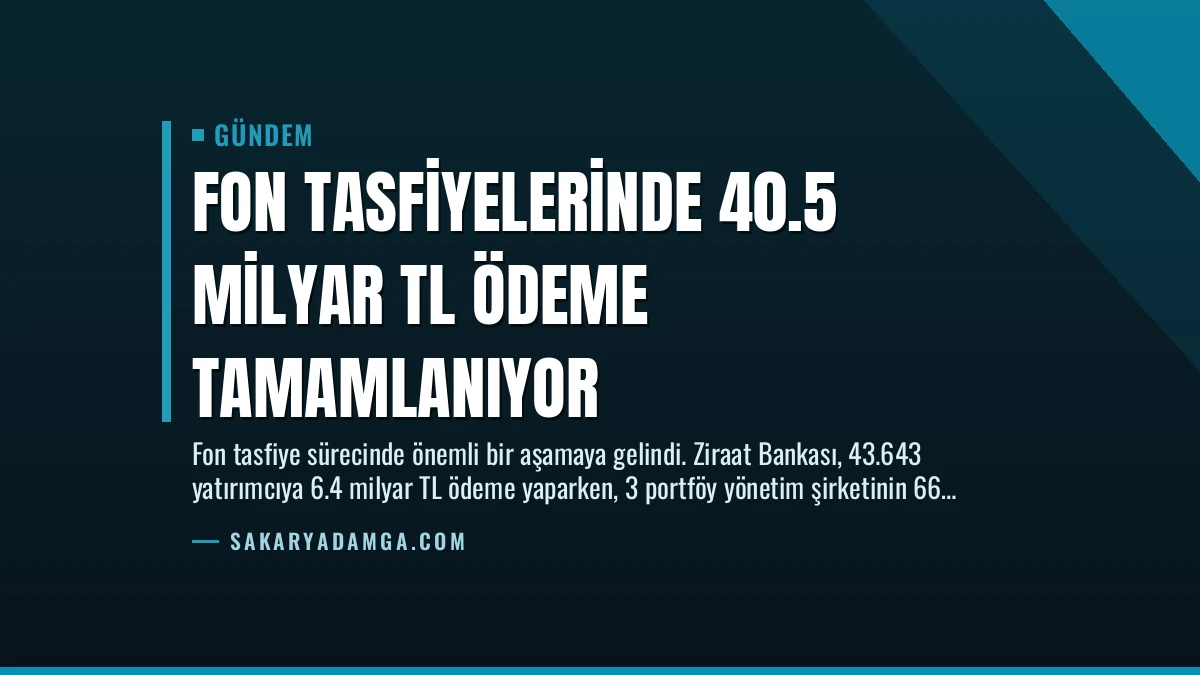 Fon Tasfiyelerinde 40.5 Milyar TL Ödeme Tamamlanıyor