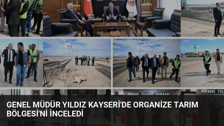 Genel Müdür Yıldız Kayseri’de Organize Tarım Bölgesi’ni İnceledi