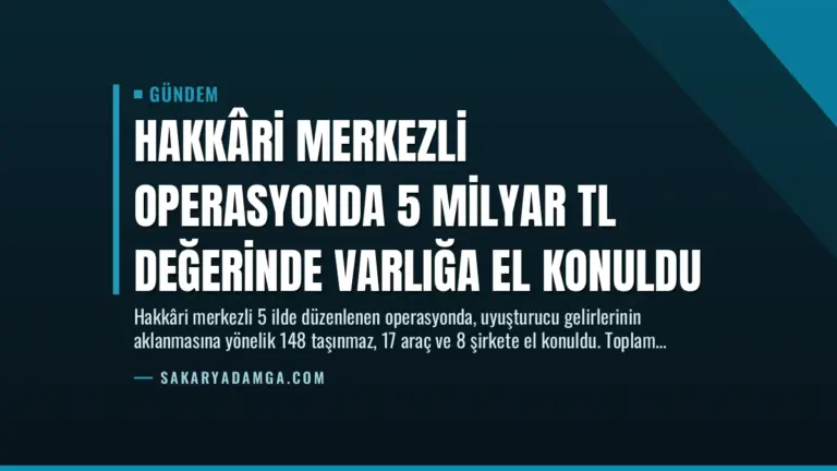 Hakkâri Merkezli Operasyonda 5 Milyar TL Değerinde Varlığa El Konuldu