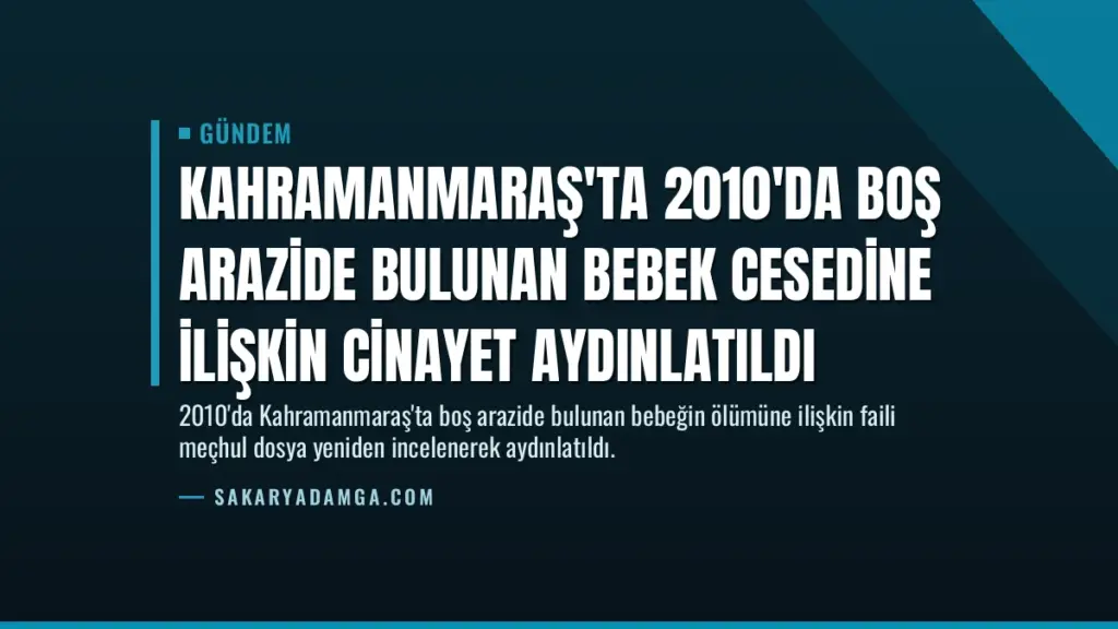 Kahramanmaraş'ta 2010'da Boş Arazide Bulunan Bebek Cesedine İlişkin Cinayet Aydınlatıldı