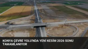 Konya Çevre Yolu’nda Yeni Kesim 2026 Sonu Tamamlanıyor