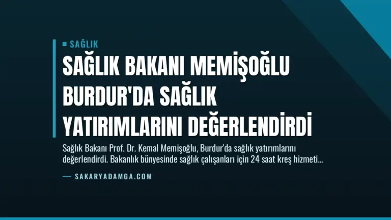 Sağlık Bakanı Memişoğlu Burdur’da Sağlık Yatırımlarını Değerlendirdi