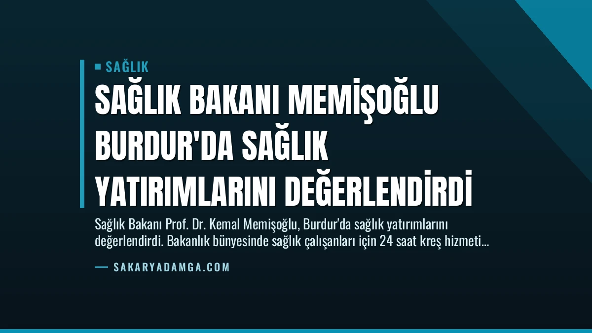 Sağlık Bakanı Memişoğlu Burdur’da Sağlık Yatırımlarını Değerlendirdi