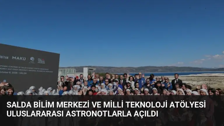 Salda Bilim Merkezi ve Milli Teknoloji Atölyesi Uluslararası Astronotlarla Açıldı