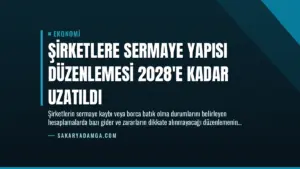 Şirketlere Sermaye Yapısı Düzenlemesi 2028’e Kadar Uzatıldı