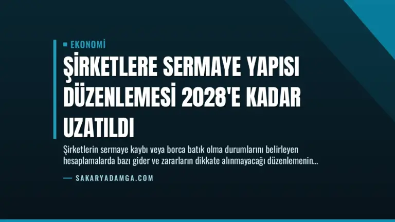 Şirketlere Sermaye Yapısı Düzenlemesi 2028’e Kadar Uzatıldı
