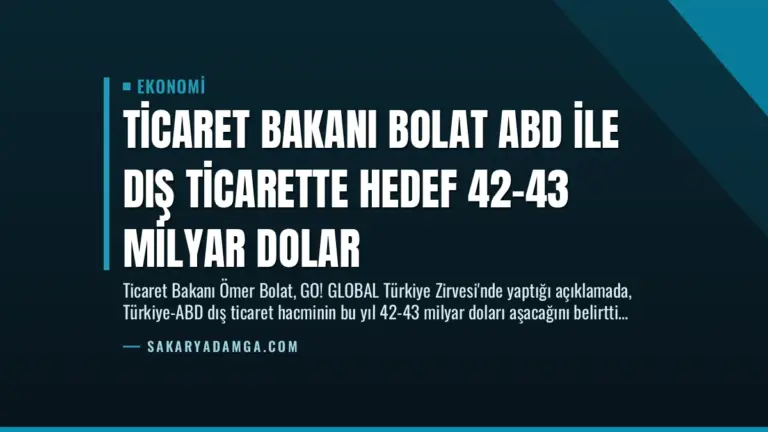 Ticaret Bakanı Bolat ABD ile Dış Ticarette Hedef 42-43 Milyar Dolar