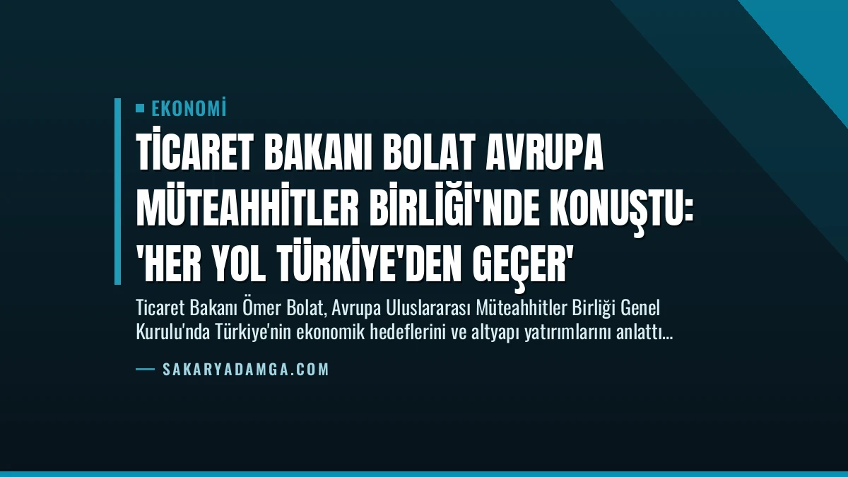 Ticaret Bakanı Bolat Avrupa Müteahhitler Birliği’nde Konuştu: ‘Her Yol Türkiye’den Geçer’