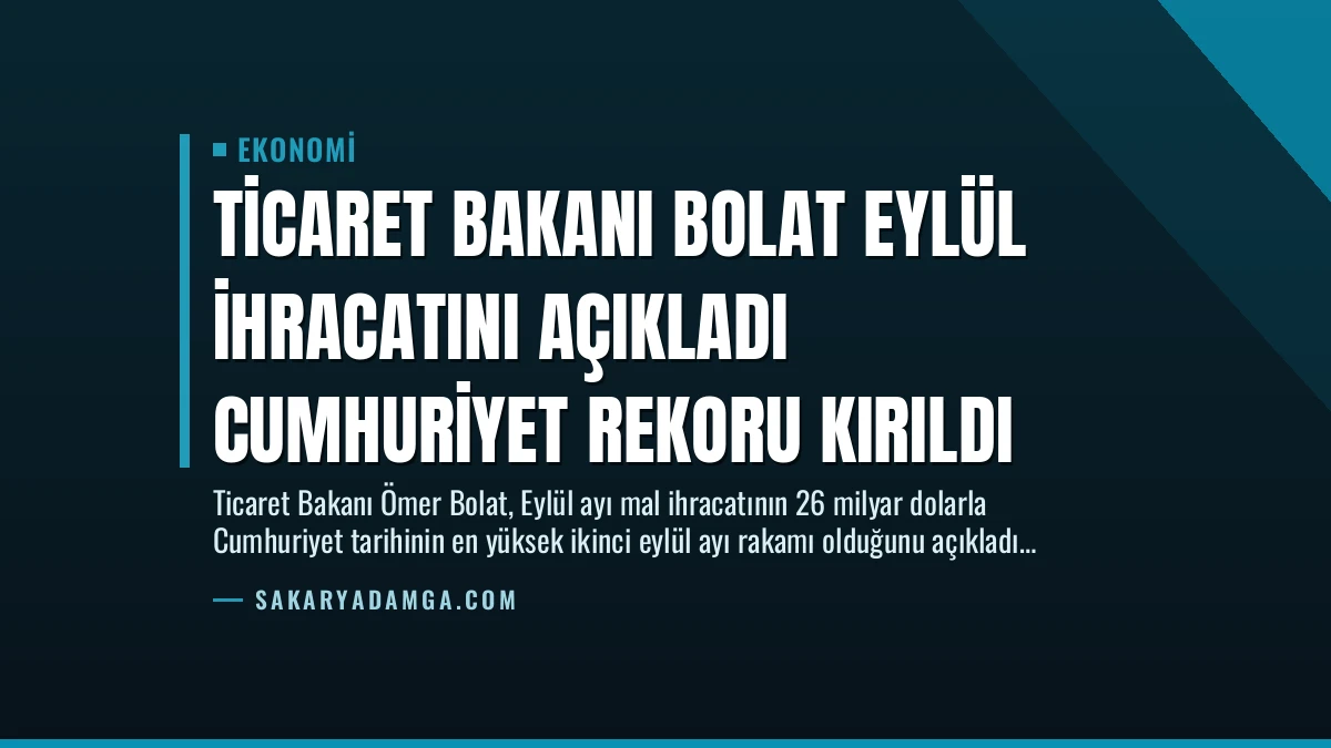 Ticaret Bakanı Bolat Eylül İhracatını Açıkladı Cumhuriyet Rekoru Kırıldı