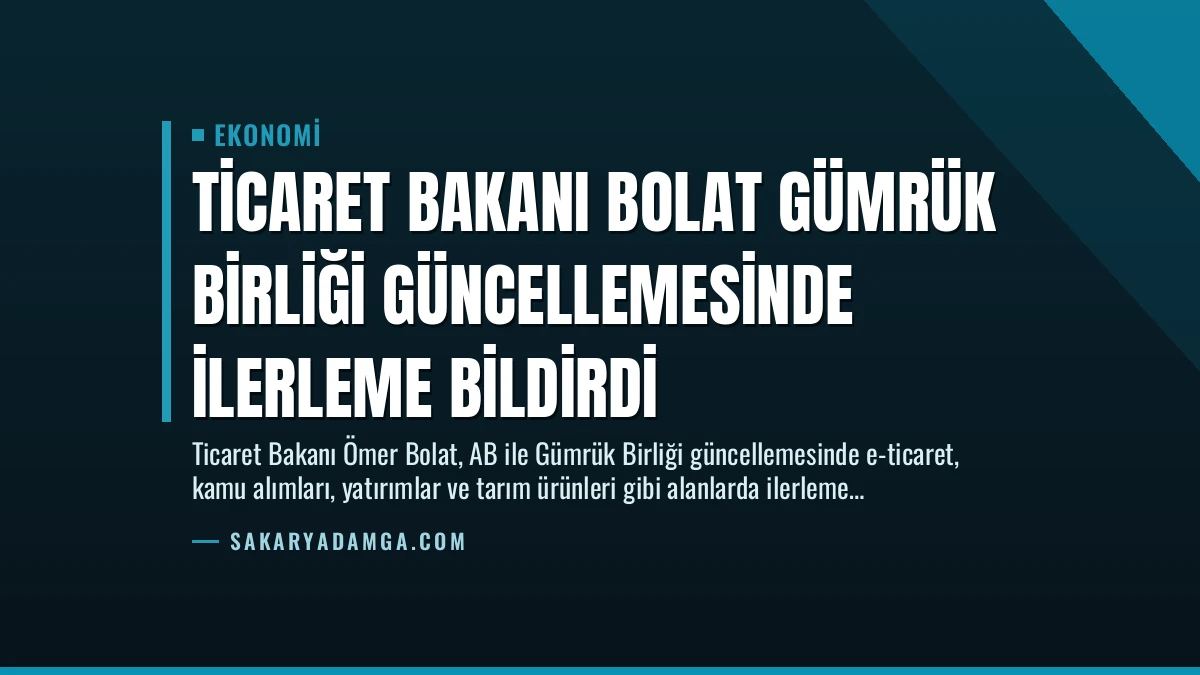 Ticaret Bakanı Bolat Gümrük Birliği Güncellemesinde İlerleme Bildirdi