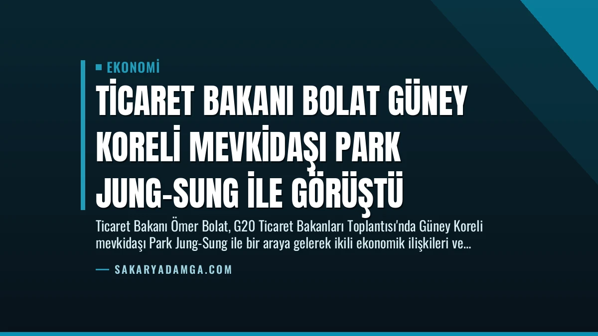 Ticaret Bakanı Bolat Güney Koreli Mevkidaşı Park Jung-Sung ile Görüştü