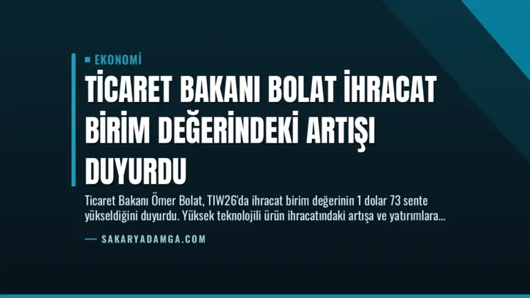 Ticaret Bakanı Bolat İhracat Birim Değerindeki Artışı Duyurdu