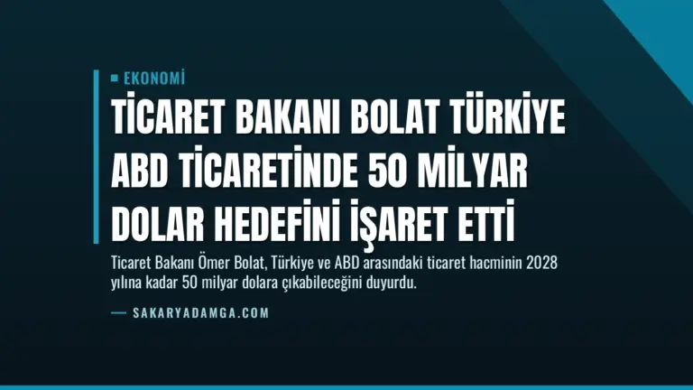 Ticaret Bakanı Bolat Türkiye ABD Ticaretinde 50 Milyar Dolar Hedefini İşaret Etti