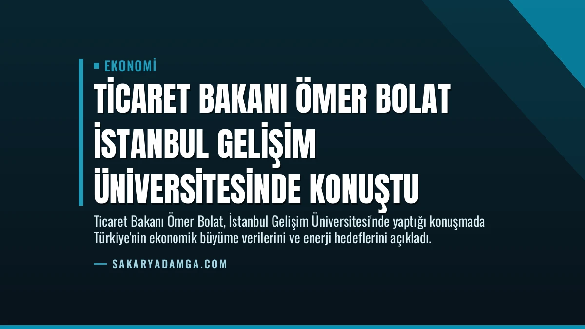 Ticaret Bakanı Ömer Bolat İstanbul Gelişim Üniversitesinde konuştu
