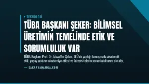 TÜBA Başkanı Şeker: Bilimsel Üretimin Temelinde Etik ve Sorumluluk Var