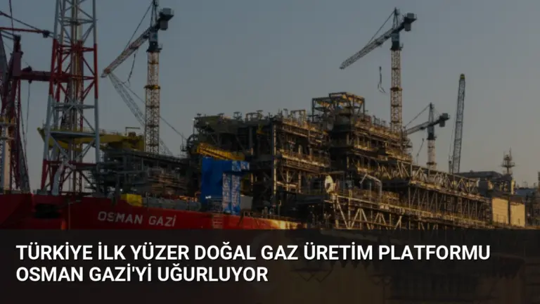 Türkiye İlk Yüzer Doğal Gaz Üretim Platformu Osman Gazi’yi Uğurluyor