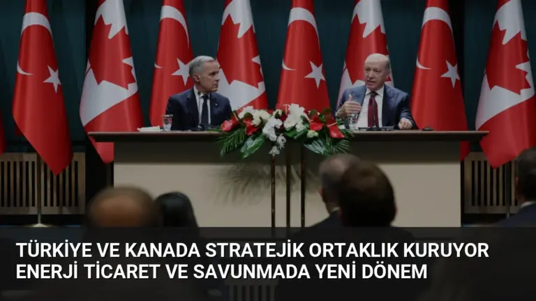 Türkiye ve Kanada Stratejik Ortaklık Kuruyor Enerji Ticaret ve Savunmada Yeni Dönem