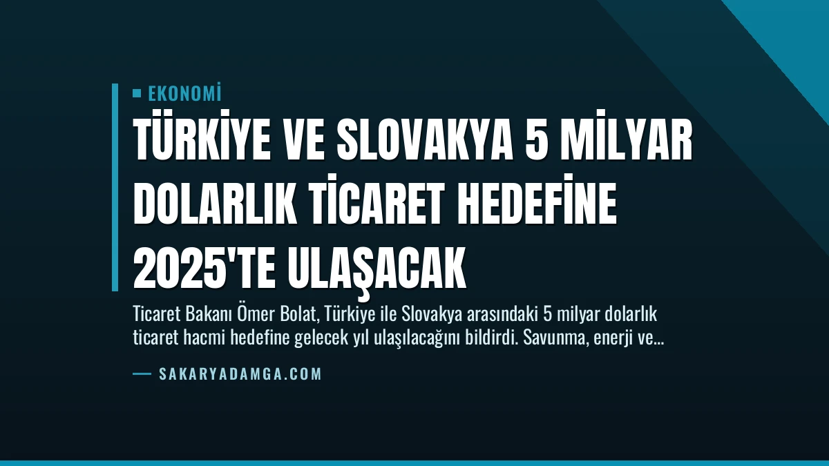 Türkiye ve Slovakya 5 Milyar Dolarlık Ticaret Hedefine 2025’te Ulaşacak