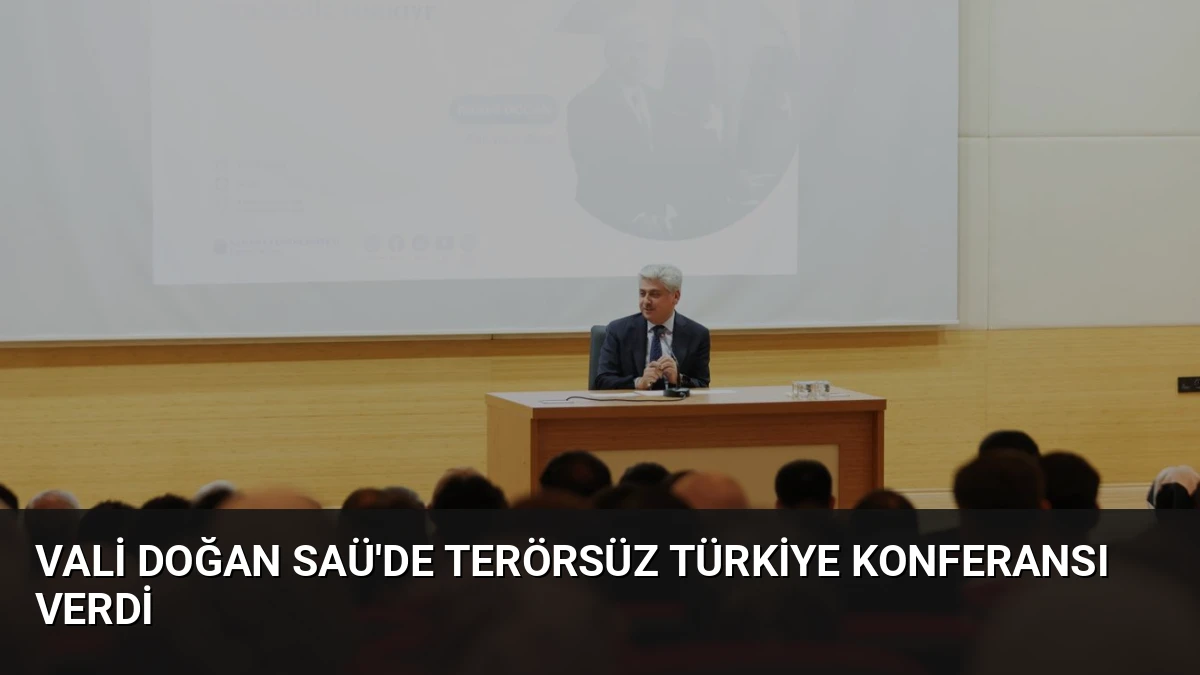 Vali Doğan SAÜ’de Terörsüz Türkiye Konferansı Verdi