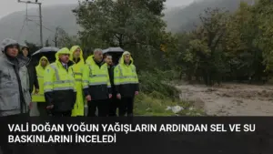 Vali Doğan Yoğun Yağışların Ardından Sel ve Su Baskınlarını İnceledi