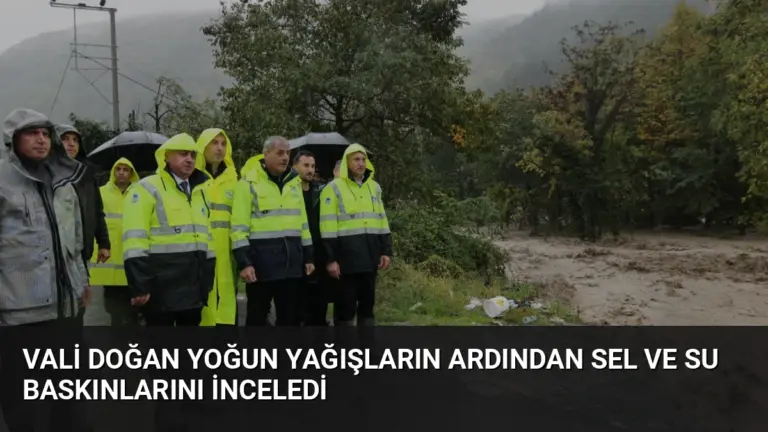Vali Doğan Yoğun Yağışların Ardından Sel ve Su Baskınlarını İnceledi