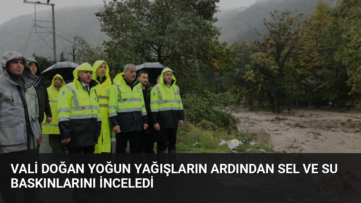 Vali Doğan Yoğun Yağışların Ardından Sel ve Su Baskınlarını İnceledi