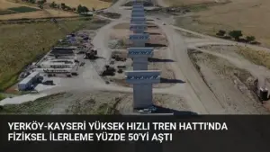 Yerköy-Kayseri Yüksek Hızlı Tren Hattı'nda Fiziksel İlerleme Yüzde 50'yi Aştı