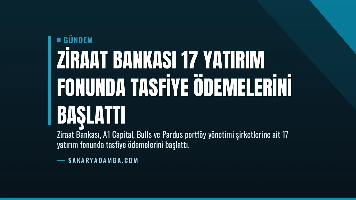 Ziraat Bankası 17 Yatırım Fonunda Tasfiye Ödemelerini Başlattı